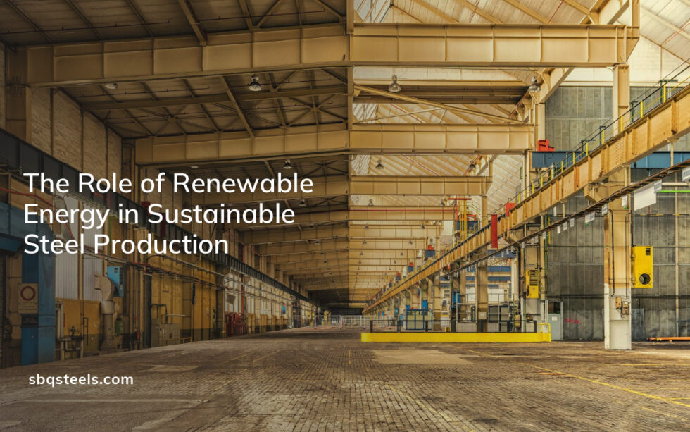The Role of Renewable Energy in Sustainable Steel Production